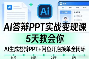 AI答辩PPT实战变现课，5天教会你，AI生成答辩PPT+闲鱼开店接单全闭环-第一资源库