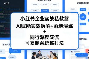小红书企业实战私教营,AI赋能实战拆解+落地演练+同行深度交流,可复制系统性打法-第一资源库