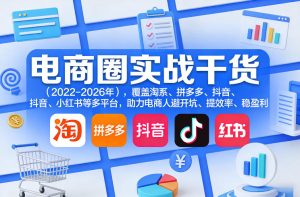 电商圈实战干货（2023-2026年），覆盖淘系、拼多多、抖音、小红书等多平台，助力电商人避开坑、提效率、稳盈利-第一资源库