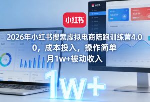 2026年小红书搜索虚拟电商陪跑训练营4.0,0成本投入,操作简单,月1w+被动收入-菠萝头