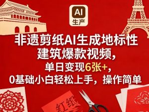非遗剪纸AI生成地标性建筑爆款视频,单日变现6张+,0基础小白轻松上手,操作简单-菠萝头