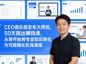 CEO俱乐部发布大师班，50天搞出賺钱课，从零开始将专业知识转化为可规模化在线课程-菠萝头