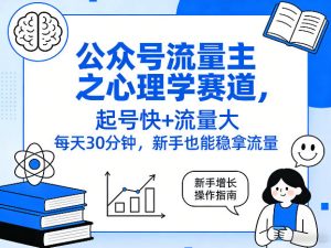 公众号流量主之心理学赛道,起号快+流量大,每天30分钟,新手也能稳拿流量!-菠萝头