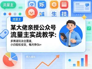 某大佬亲授公众号流量主实战教学:多赛道玩法全覆盖,小白轻松变现,每月多挣5k+-菠萝头