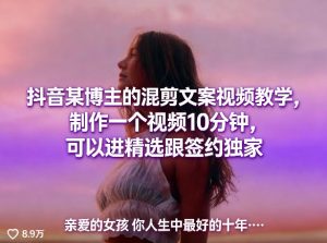 抖音某博主的混剪文案视频教学,制作一个视频10分钟,可以进精选跟签约独家-菠萝头