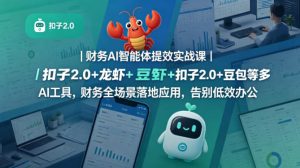 财务AI智能体提效实战课｜扣子2.0+龙虾+豆包等多AI工具，财务全场景落地应用，告别低效办公-菠萝头