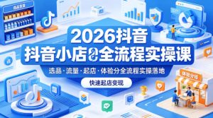 2026抖音小店全流程实操课，覆盖选品、流量、起店、体验分全流程实操落地，快速起店变现-菠萝头