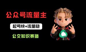 公众号流量主之公交知识赛道，起号快+流量稳，从0-1全流程讲解！-菠萝头