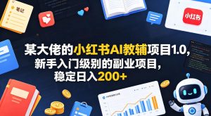 某大佬的小红书AI教辅项目1.0，新手入门级别的副业项目，稳定日入200+-菠萝头