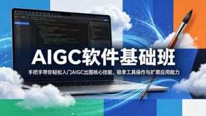 AIGC软件基础班，手把手带你轻松入门AIGC出图核心技能，稳拿工具操作与扩展应用能力-菠萝头