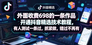 外面收费698的一条作品开通抖音精选技术教程，有人测试一条过，抓紧做，错过不再有-菠萝头