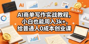 AI商单写作实战教程,小白也能周入3k+,给普通人0成本创业课-菠萝头