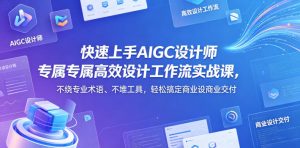 快速上手AIGC设计师专属高效设计工作流实战课,不绕专业术语、不堆工具,轻松搞定商业设计交付-菠萝头