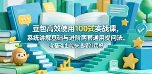 豆包高效使用100式实战课,系统讲解基础与进阶两套通用提问法,零基础也能快速精准用好豆包-菠萝头