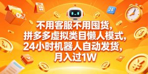 不用客服不用囤货,拼多多虚拟类目懒人模式,24小时机器人自动发货,月入过1W【揭秘】-菠萝头