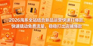2026淘系全站结合新品运营快速打爆款,快速撬动免费流量,稳稳打出店铺爆款(更新5月12日)-菠萝头