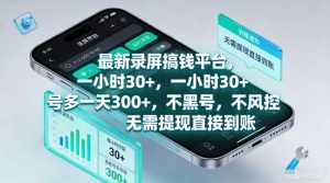 最新录屏賺钱平台,一小时30+,号多一天300+,不黑号,不风控,无需提现直接到账【揭秘】-菠萝头