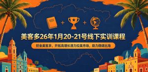 美客多26年1月20-21号线下实训课程，挖金美客多，开拓高增长潜力拉美市场，助力稳健出海-菠萝头
