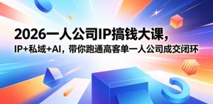 2026一人公司IP搞钱大课扬州站，IP+私域+AI，带你跑通高客单一人公司成交闭环（5.15-16-17）-菠萝头