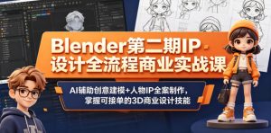 Blender第二期IP设计全流程商业实战课，AI辅助创意建模+人物IP全案制作，掌握可接单的3D商业设计技能-菠萝头
