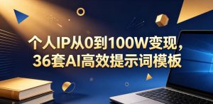 个人IP从0到100W变现,36套AI高效提示词模板【文档】-菠萝头