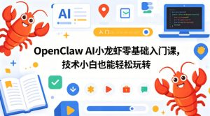 OpenClaw AI小龙虾零基础入门课,技术小白也能轻松玩转(更新0522)-菠萝头
