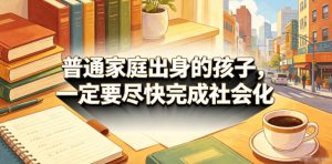付费文章:普通家庭出身的孩子,一定要尽快完成社会化-菠萝头