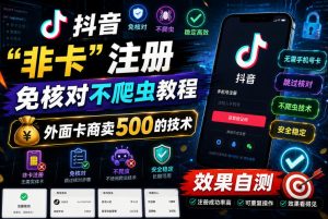 抖音“非卡”注册免核对不爬虫教程,外面卡商卖500的技术,效果自测-菠萝头