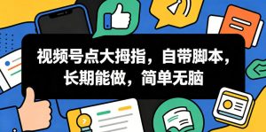 视频号点大拇指,自带脚本,长期能做,简单无脑【揭秘】-菠萝头