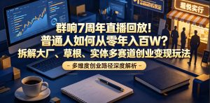 群响7周年直播回放!普通人如何从零年入百W?拆解大厂、草根、实体多赛道创业变现玩法-菠萝头