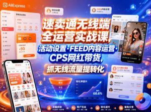 速卖通无线端全运营实战课,活动设置・FEED内容运营・CPS网红带货,抓无线流量提转化-菠萝头
