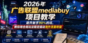 2026年老董賺美刀广告联盟mediabuy项目教学,避开新手90%的坑,教你用合规玩法稳定撬动海外流量收益-菠萝头