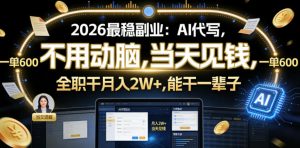 2026最稳副业:AI代写,不用动脑,当天见钱,一单600,全职干月入2W+,能干一辈子【揭秘】-菠萝头