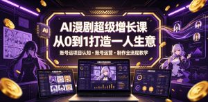 AI漫剧超级增长课,从0到1打造一人生意,项目认知・账号运营・制作全流程教学-菠萝头