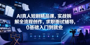 AI真人短剧精品课,实战拆解全流程创作,求职面试辅导,0基础入门到就业-菠萝头
