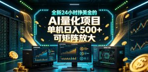 全新24小时挣美金的AI量化项目,单机日入500+,每天见收益,可矩阵放大【揭秘】-菠萝头