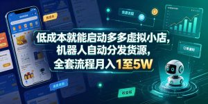 低成本就能启动多多虚拟小店，机器人自动分发货源，全套流程月入1至5W-菠萝头