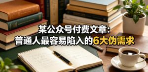 某公众号付费文章:普通人最容易陷入的6大伪需求-菠萝头