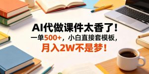 AI代做课件太香了！一单500+，小白直接套模板，月入2W不是梦！【揭秘】-菠萝头