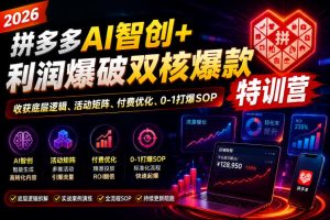 2026拼多多AI智创+利润爆破双核爆款特训营,收获底层逻辑、活动矩阵、付费优化、0-1打爆SOP-菠萝头