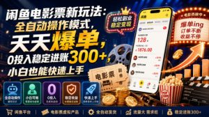 闲鱼电影票新玩法：全自动操作模式，天天爆单，0投入稳定进账300+，小白也能快速上手【揭秘】-菠萝头