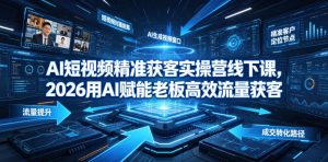 AI短视频精准获客实操营6月10-14号线下课,2026用AI赋能老板高效流量获客-菠萝头