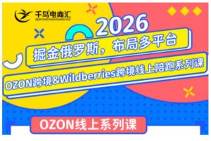 千鸟跨境·26年OZON&wildberries跨境店线上陪跑训练营,兼顾新手入门与高阶进阶,帮助卖家高效布局俄罗斯市场(更新)-菠萝头