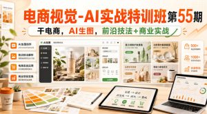 电商视觉-AI实战特训班第55期,干电商,AI生图,前沿技法+商业实战-菠萝头