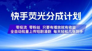 快手荧光分成计划,全自动批量上传短剧漫剧,每天轻松几张到手,零投流零粉丝,只要有播放就有收益【揭秘】-菠萝头
